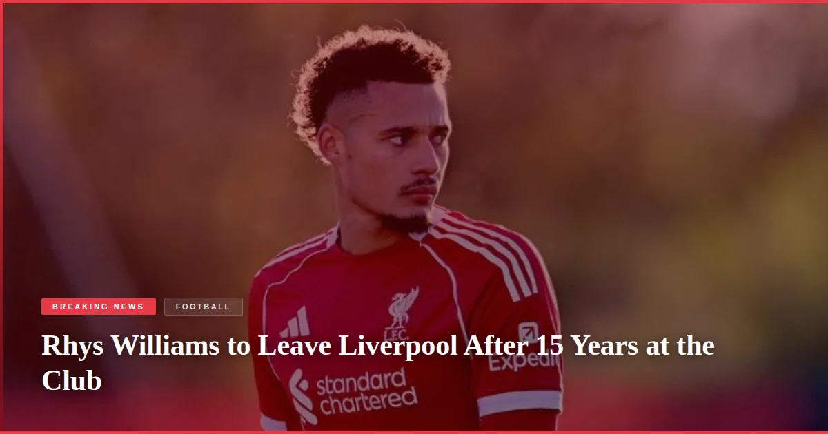 Rhys Williams to Leave Liverpool After 15 Years at the Club