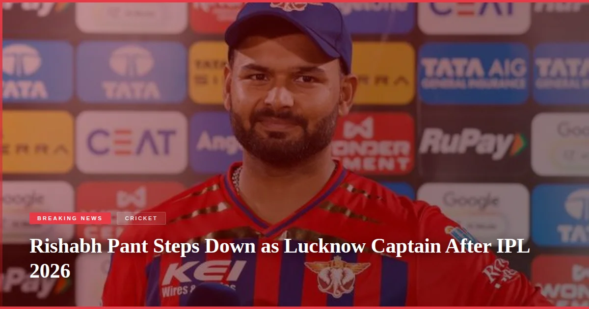 Rishabh Pant Steps Down as Lucknow Captain After IPL 2026