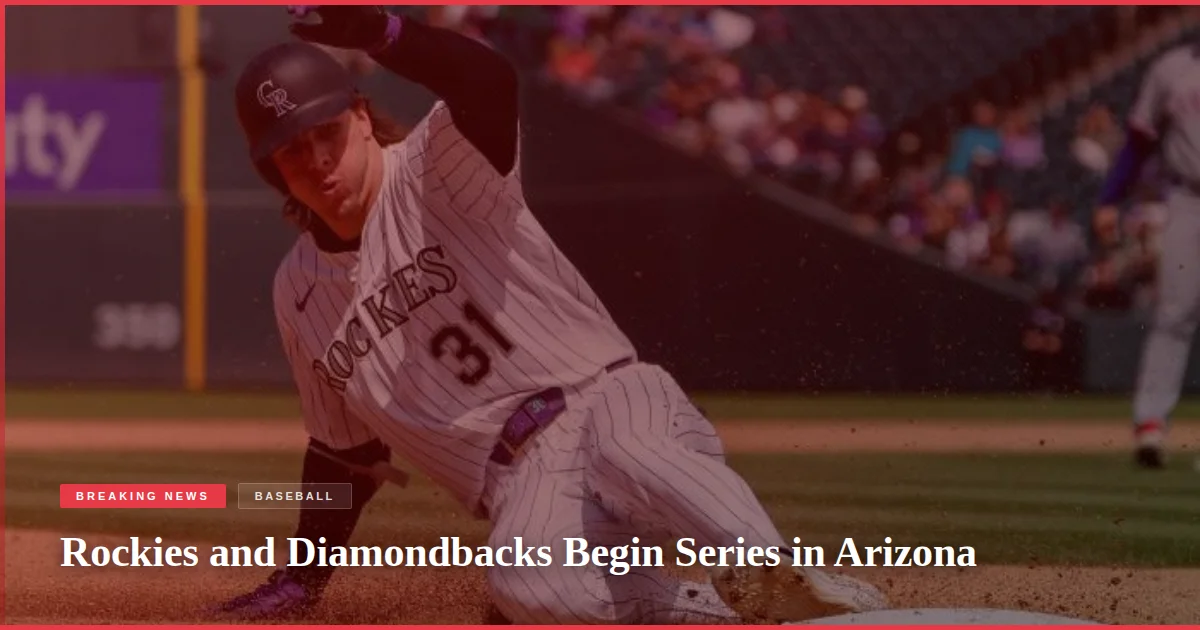 Rockies and Diamondbacks Begin Series in Arizona