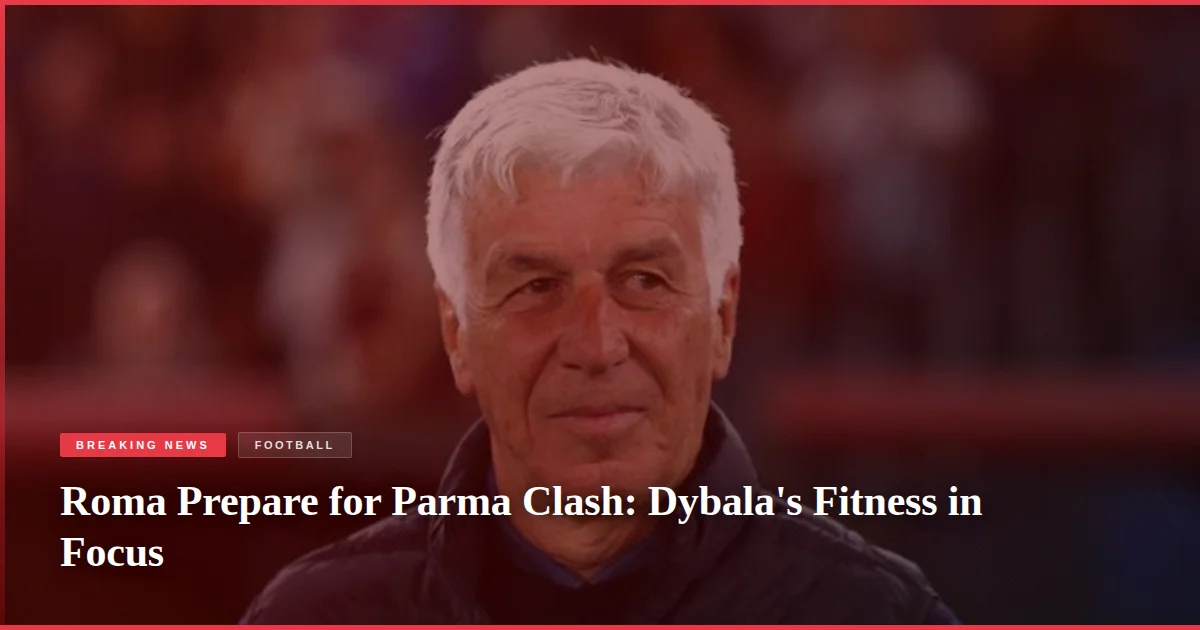 Roma Prepare for Parma Clash: Dybala's Fitness in Focus