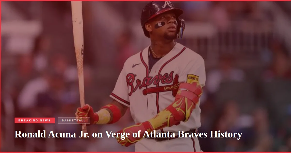 Ronald Acuna Jr. on Verge of Atlanta Braves History