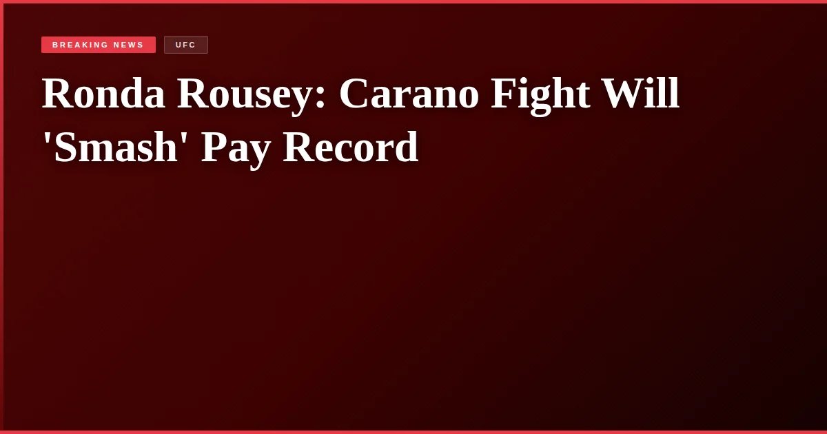Ronda Rousey: Carano Fight Will 'Smash' Pay Record