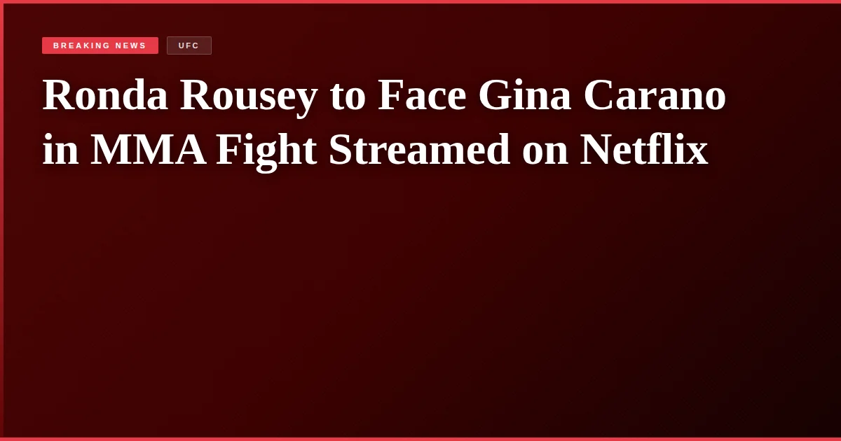 Ronda Rousey to Face Gina Carano in MMA Fight Streamed on Netflix