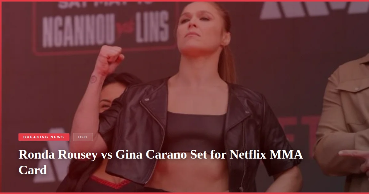 Ronda Rousey vs Gina Carano Set for Netflix MMA Card