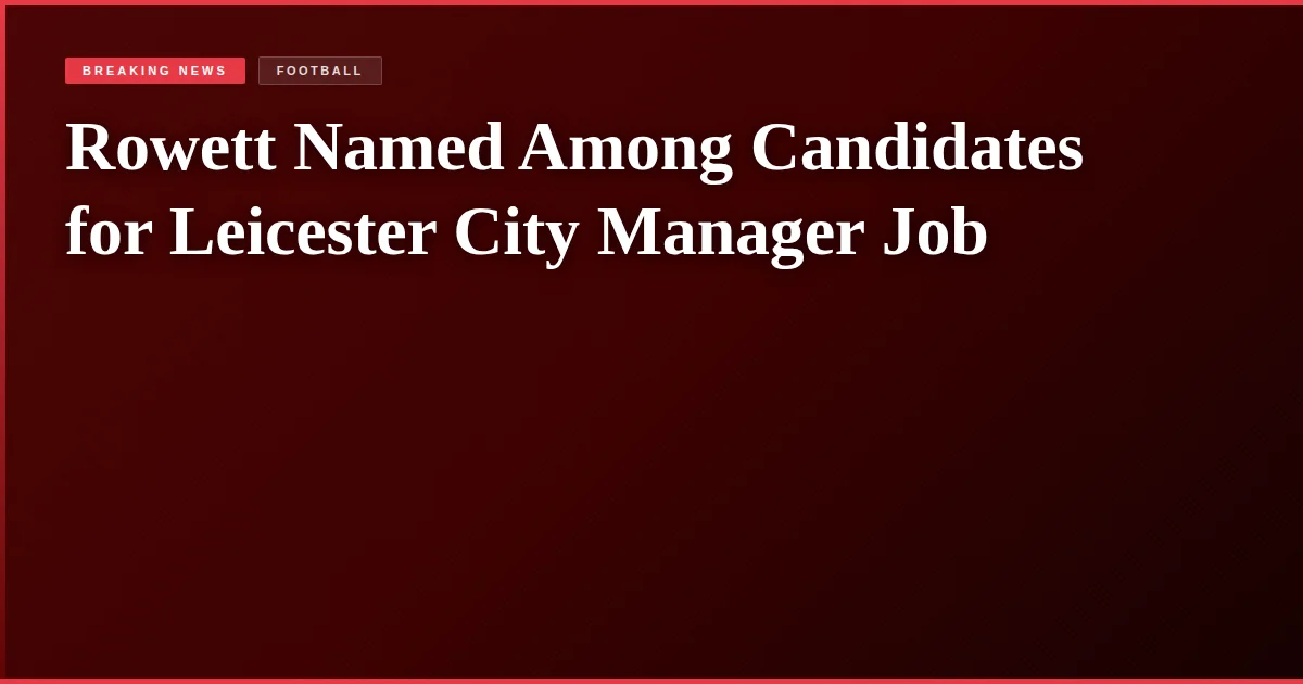 Rowett Named Among Candidates for Leicester City Manager Job