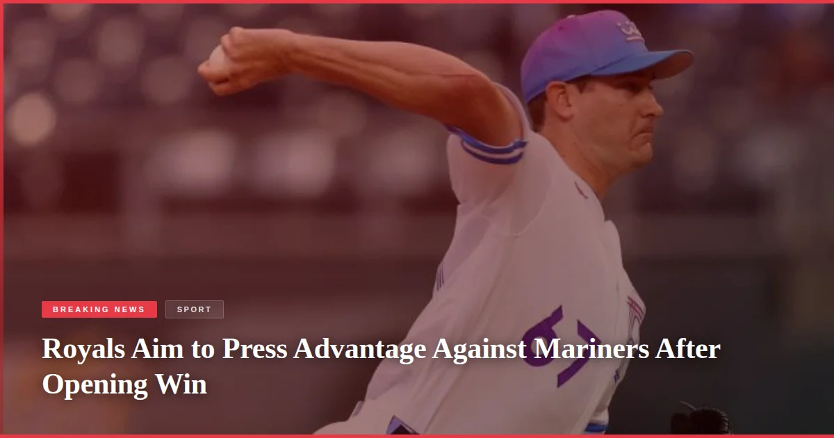 Royals Aim to Press Advantage Against Mariners After Opening Win
