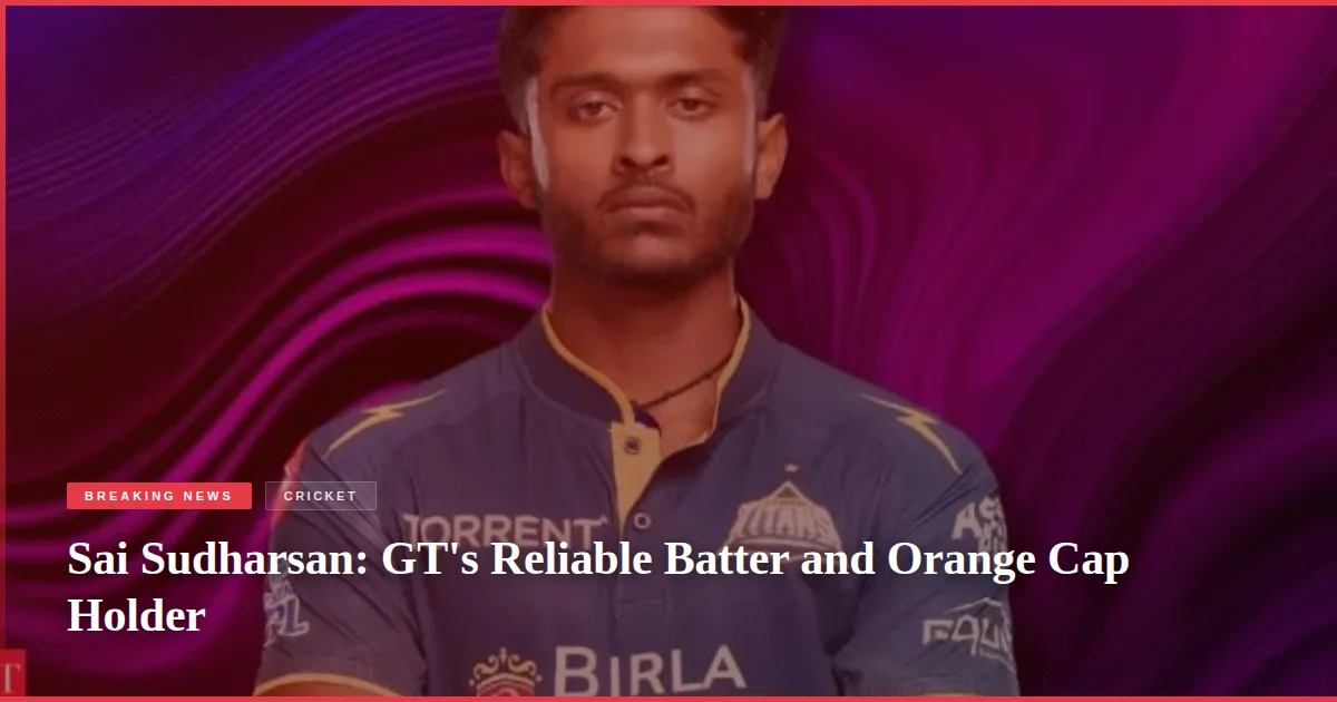 Sai Sudharsan: GT's Reliable Batter and Orange Cap Holder