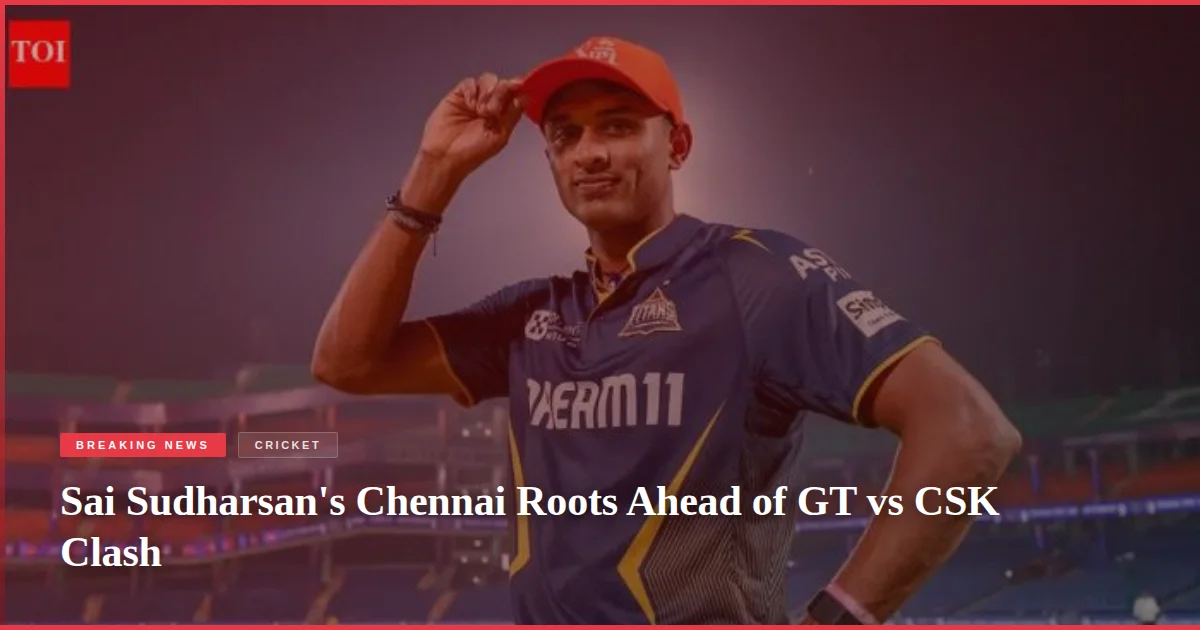 Sai Sudharsan's Chennai Roots Ahead of GT vs CSK Clash
