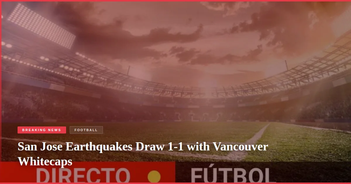San Jose Earthquakes Draw 1-1 with Vancouver Whitecaps