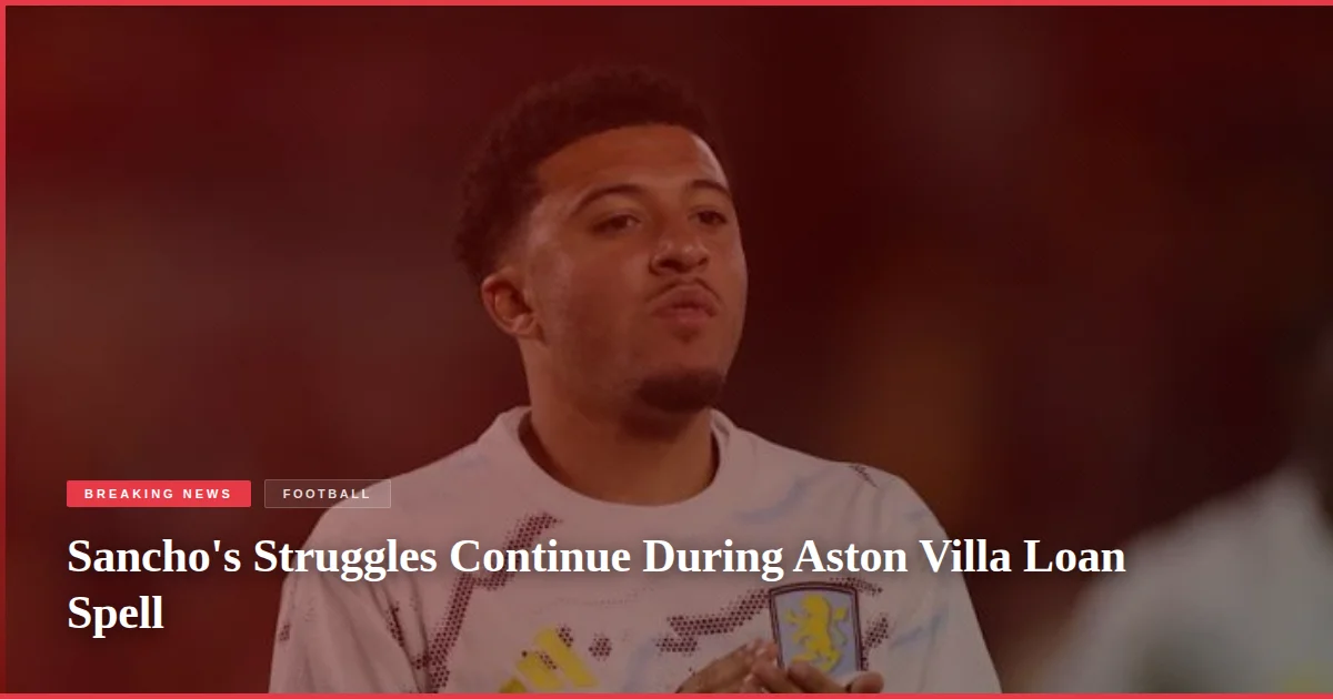 Sancho's Struggles Continue During Aston Villa Loan Spell
