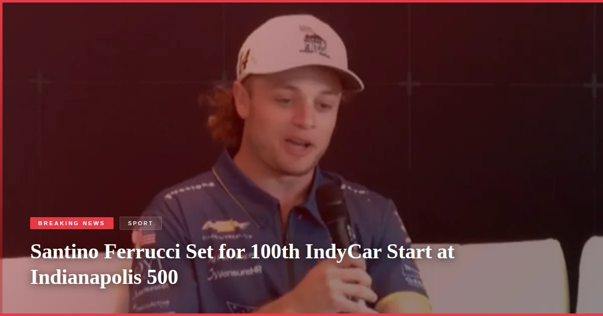 Santino Ferrucci Set for 100th IndyCar Start at Indianapolis 500