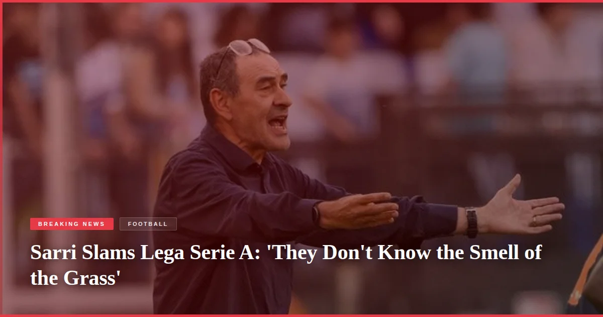 Sarri Slams Lega Serie A: 'They Don't Know the Smell of the Grass'