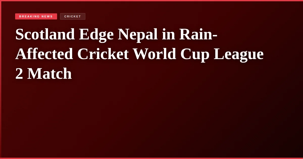 Scotland Edge Nepal in Rain-Affected Cricket World Cup League 2 Match