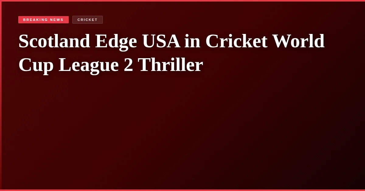 Scotland Edge USA in Cricket World Cup League 2 Thriller
