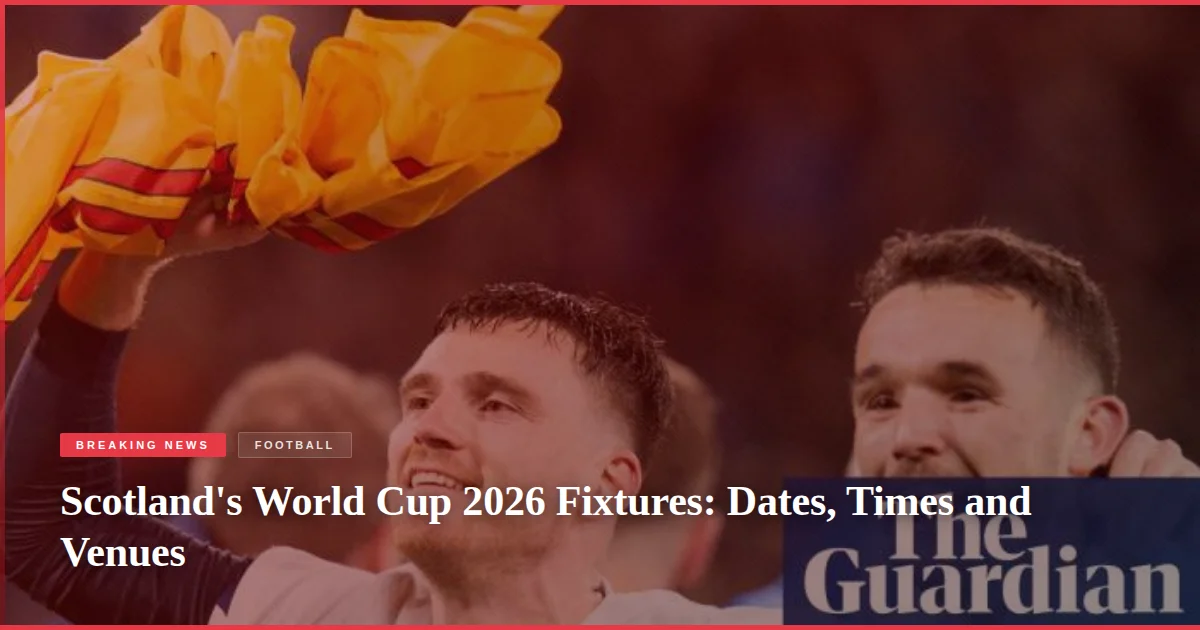 Scotland's World Cup 2026 Fixtures: Dates, Times and Venues