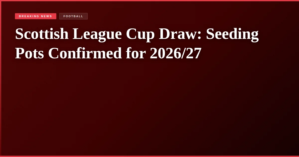 Scottish League Cup Draw: Seeding Pots Confirmed for 2026/27