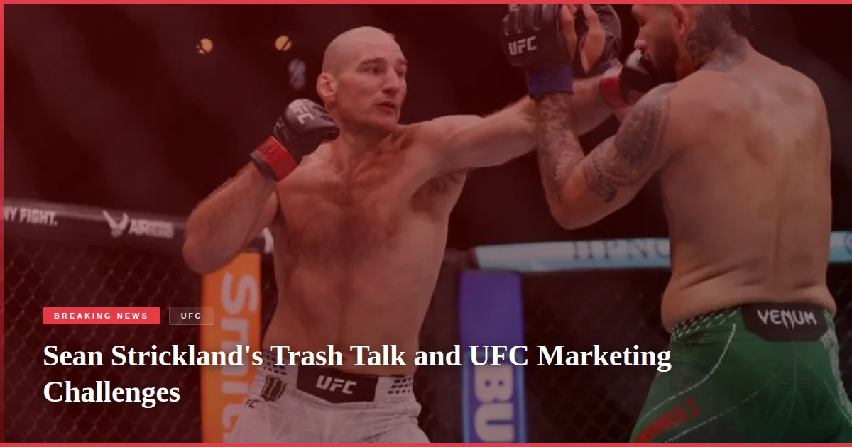 Sean Strickland's Trash Talk and UFC Marketing Challenges
