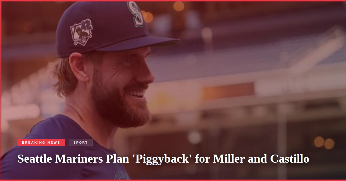 Seattle Mariners Plan 'Piggyback' for Miller and Castillo