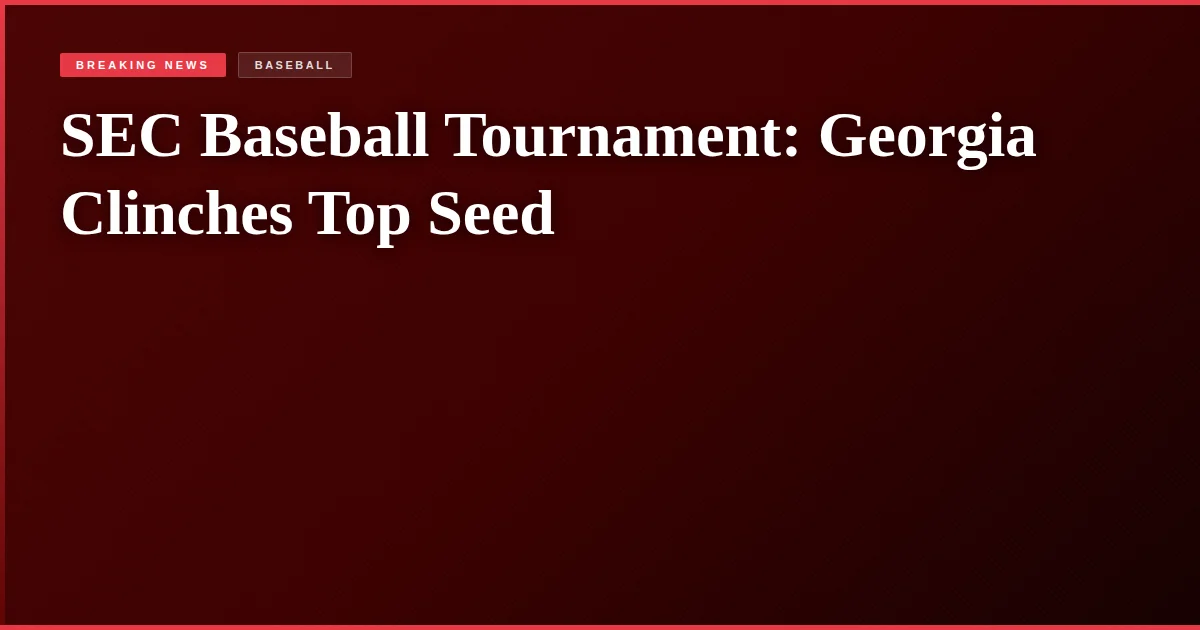 SEC Baseball Tournament: Georgia Clinches Top Seed