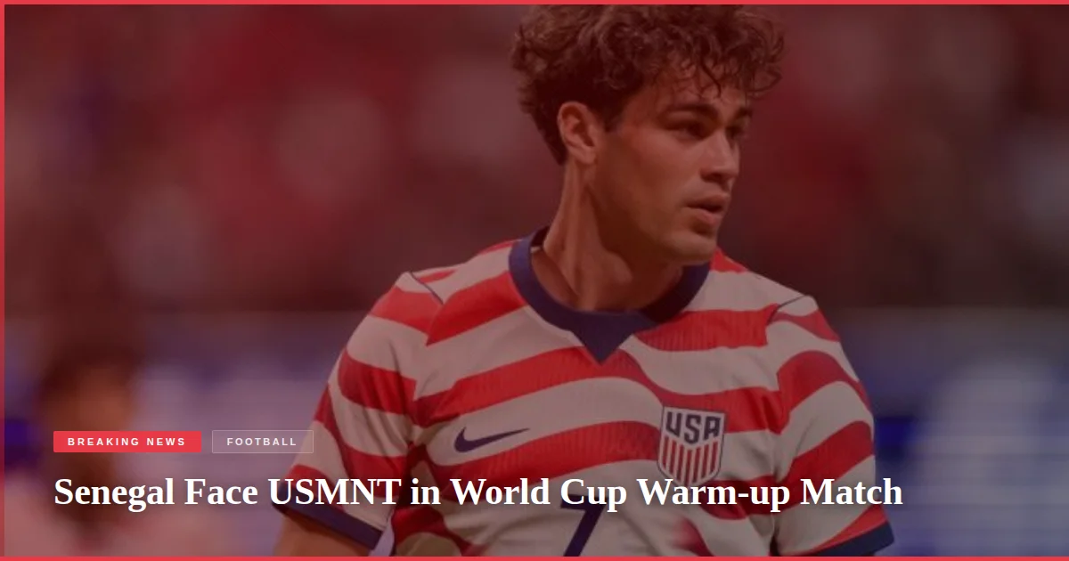 Senegal Face USMNT in World Cup Warm-up Match