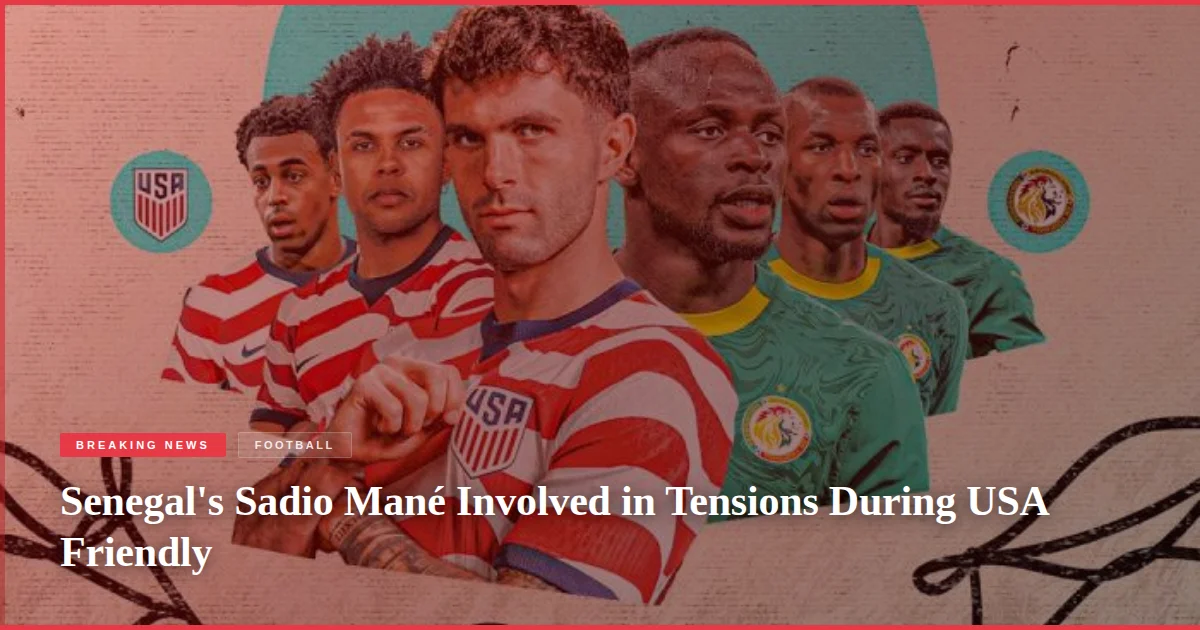 Senegal's Sadio Mané Involved in Tensions During USA Friendly