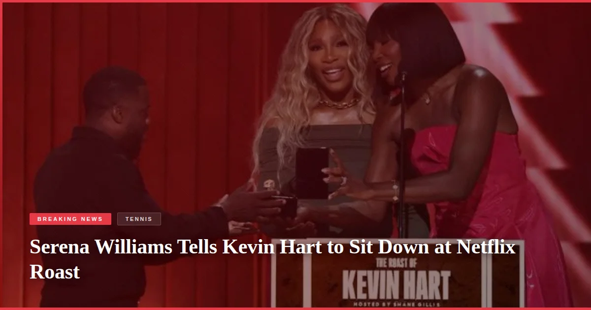 Serena Williams Tells Kevin Hart to Sit Down at Netflix Roast