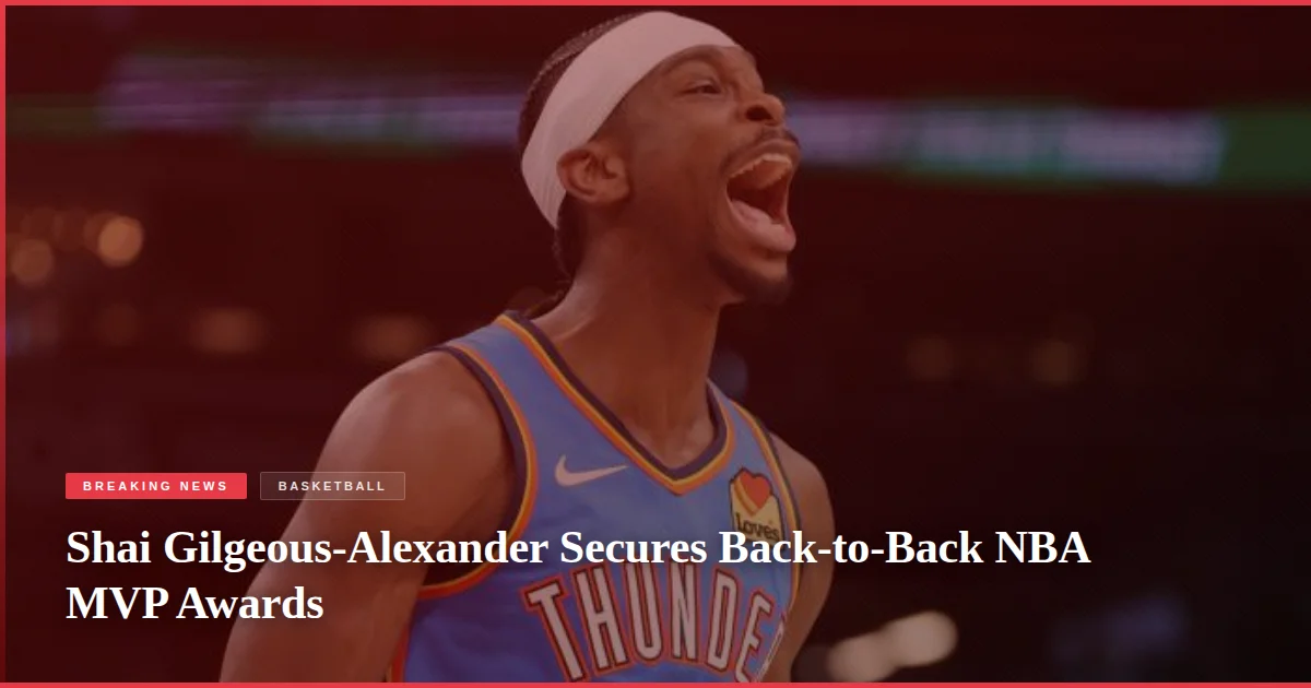 Shai Gilgeous-Alexander Secures Back-to-Back NBA MVP Awards