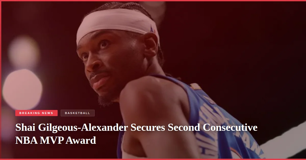 Shai Gilgeous-Alexander Secures Second Consecutive NBA MVP Award