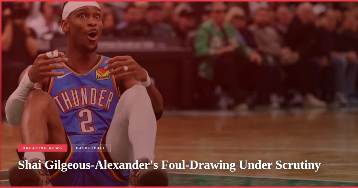 Shai Gilgeous-Alexander's Foul-Drawing Under Scrutiny