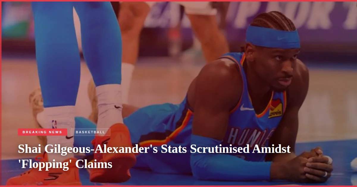 Shai Gilgeous-Alexander's Stats Scrutinised Amidst 'Flopping' Claims