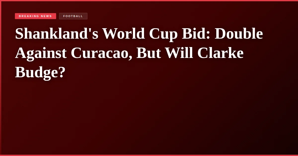 Shankland's World Cup Bid: Double Against Curacao, But Will Clarke Budge?
