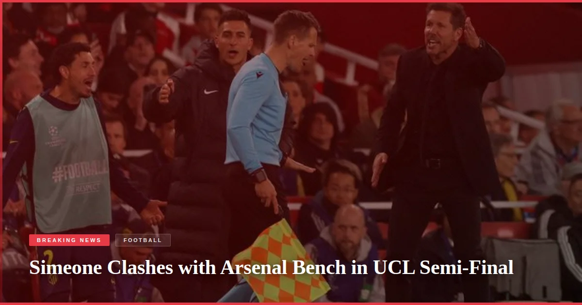 Simeone Clashes with Arsenal Bench in UCL Semi-Final