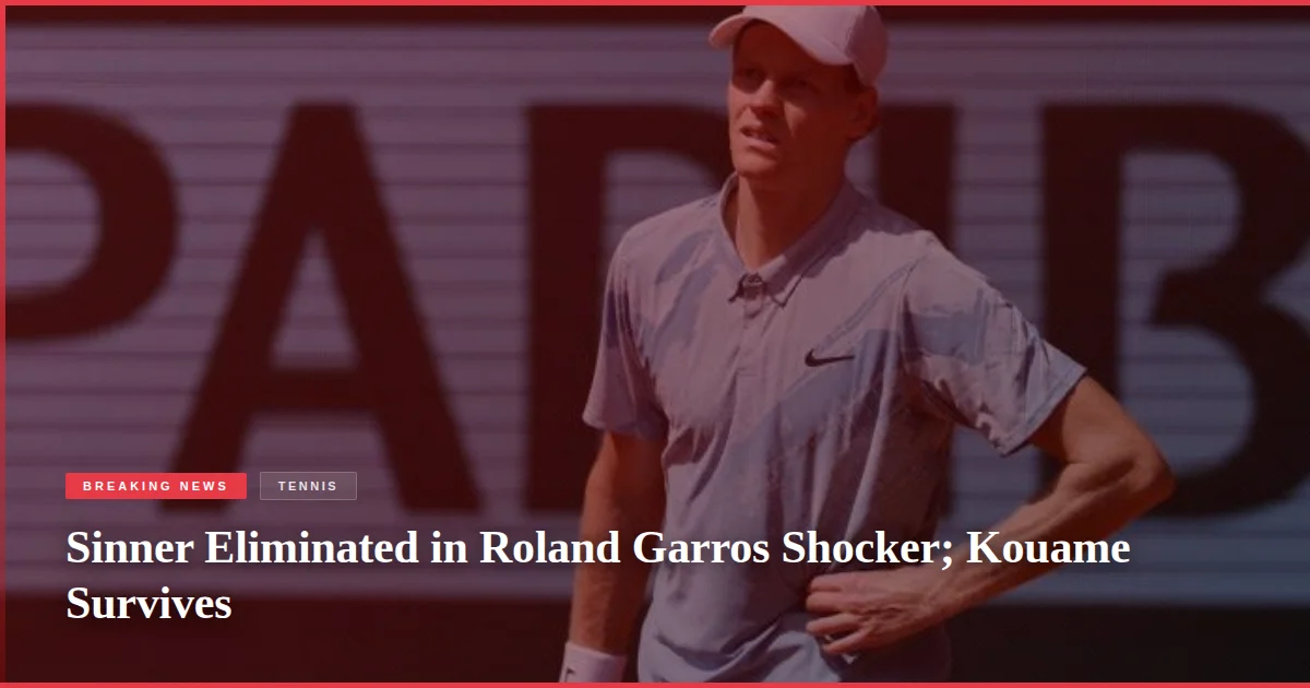 Sinner Eliminated in Roland Garros Shocker; Kouame Survives