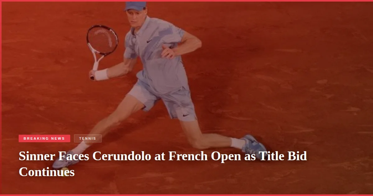 Sinner Faces Cerundolo at French Open as Title Bid Continues