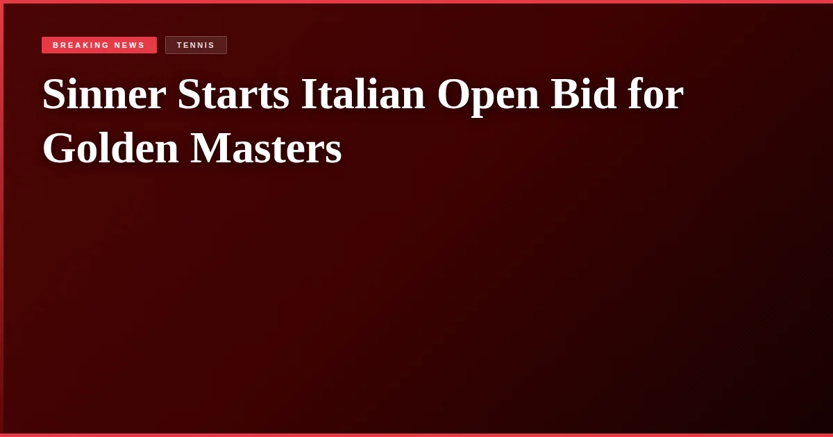 Sinner Starts Italian Open Bid for Golden Masters
