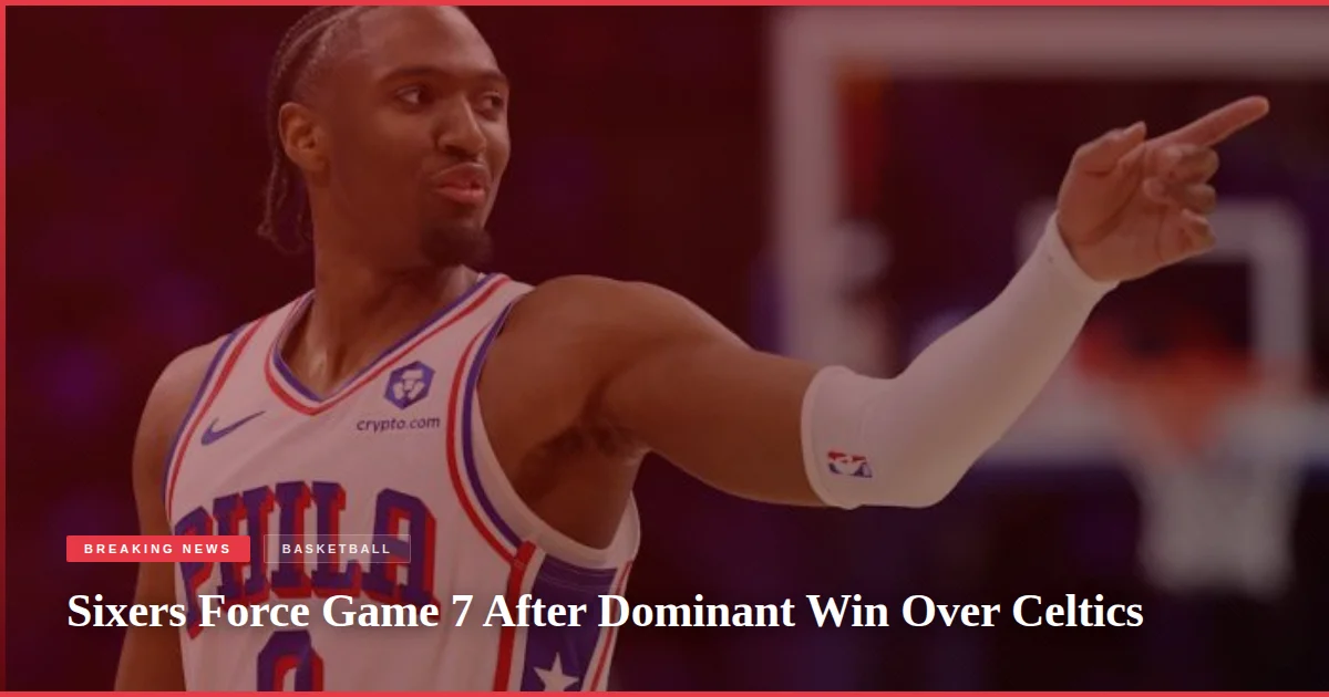Sixers Force Game 7 After Dominant Win Over Celtics