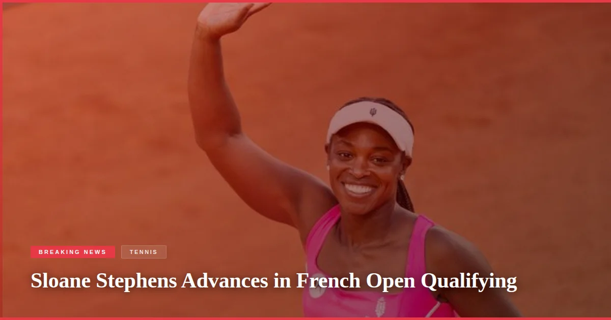 Sloane Stephens Advances in French Open Qualifying