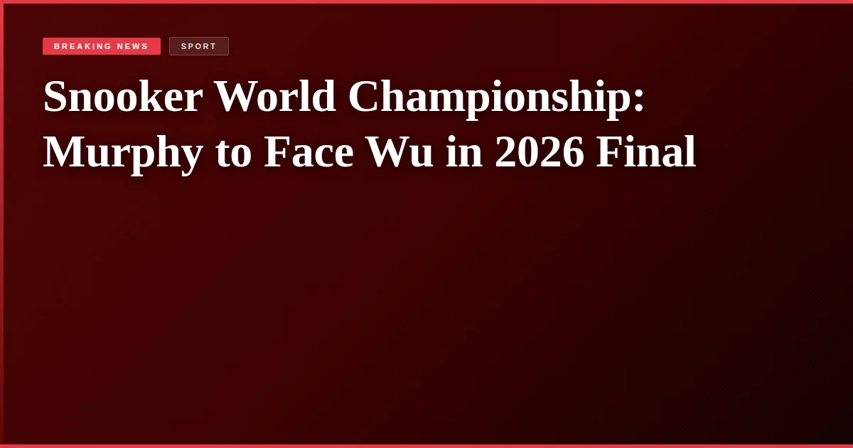 Snooker World Championship: Murphy to Face Wu in 2026 Final
