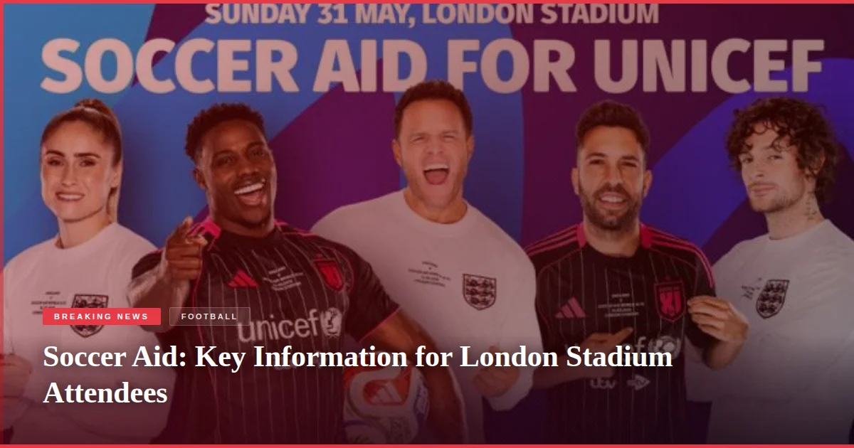 Soccer Aid: Key Information for London Stadium Attendees