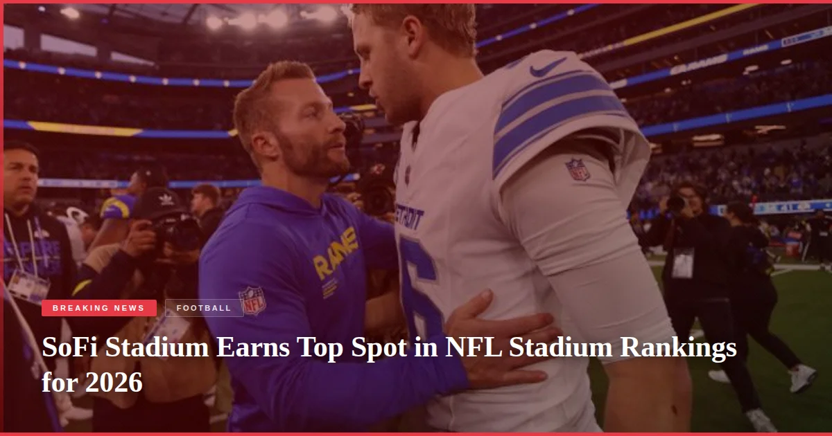 SoFi Stadium Earns Top Spot in NFL Stadium Rankings for 2026