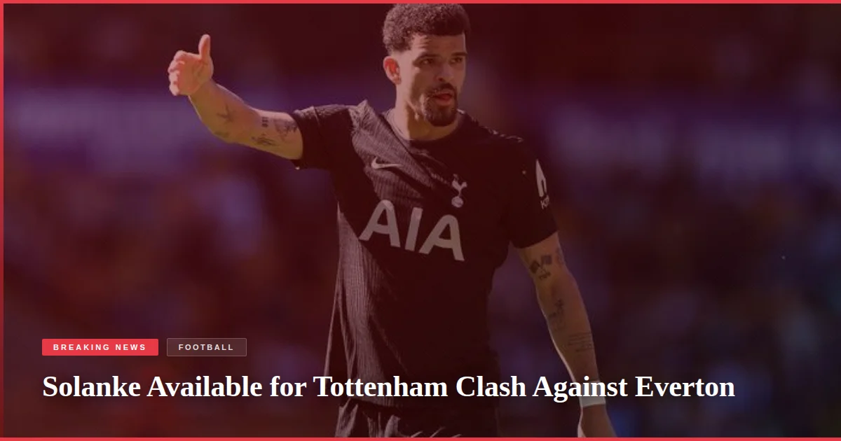 Solanke Available for Tottenham Clash Against Everton