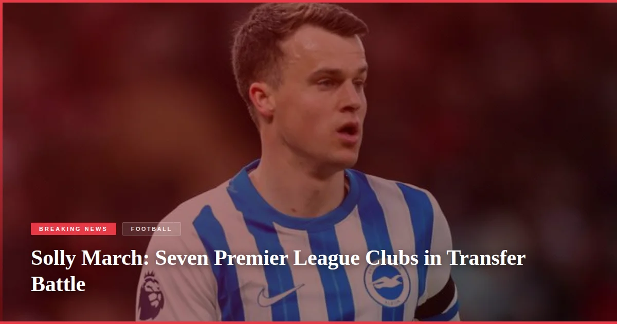 Solly March: Seven Premier League Clubs in Transfer Battle