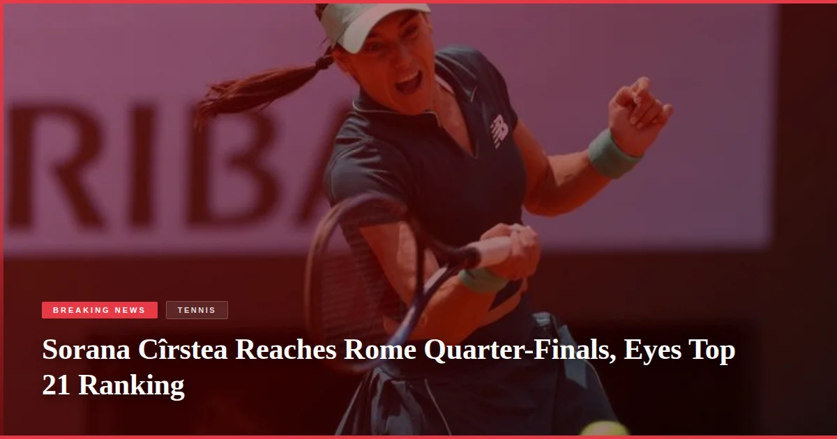 Sorana Cîrstea Reaches Rome Quarter-Finals, Eyes Top 21 Ranking
