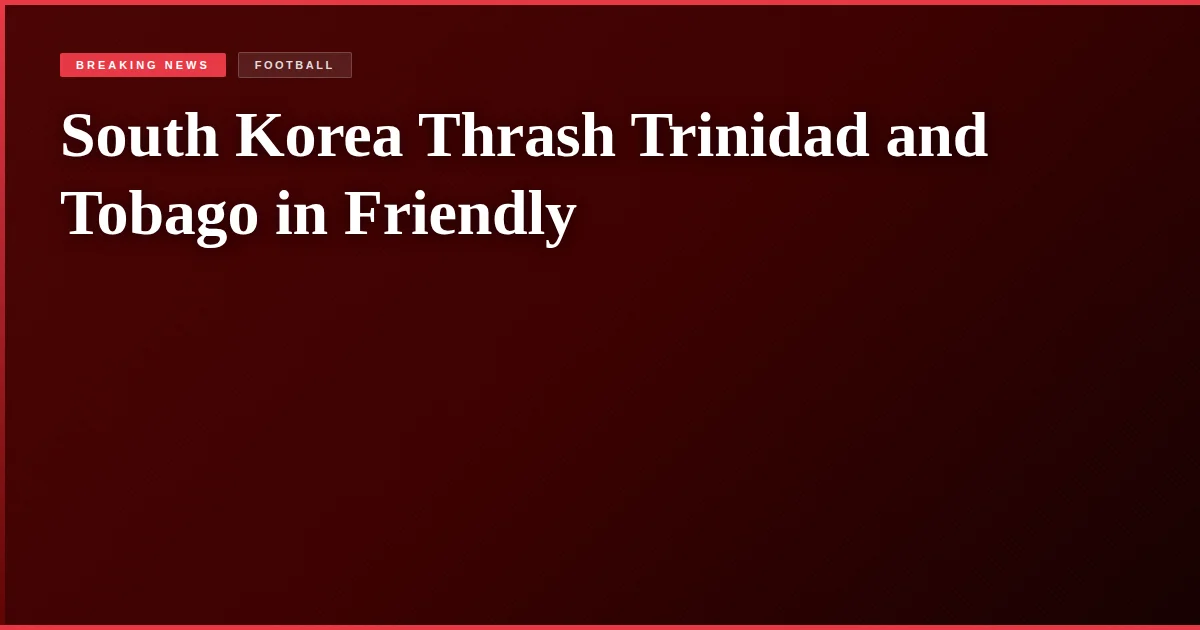 South Korea Thrash Trinidad and Tobago in Friendly