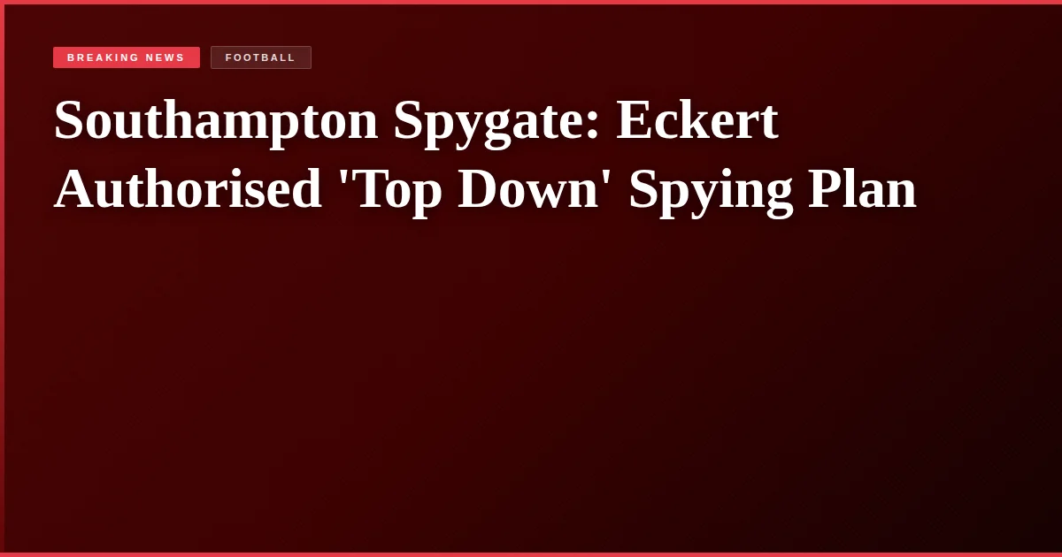 Southampton Spygate: Eckert Authorised 'Top Down' Spying Plan