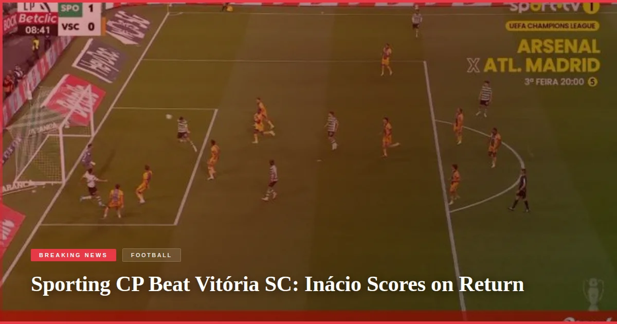 Sporting CP Beat Vitória SC: Inácio Scores on Return