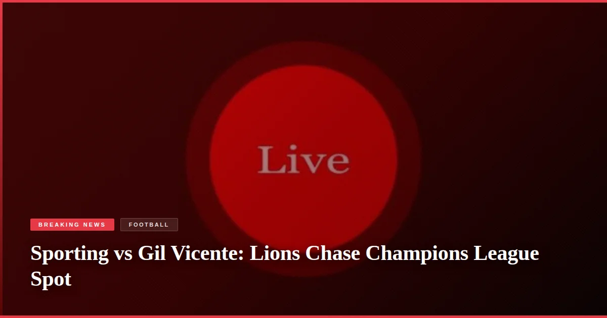 Sporting vs Gil Vicente: Lions Chase Champions League Spot