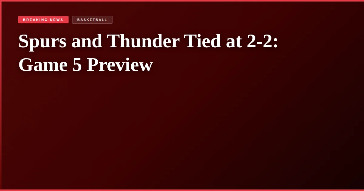 Spurs and Thunder Tied at 2-2: Game 5 Preview
