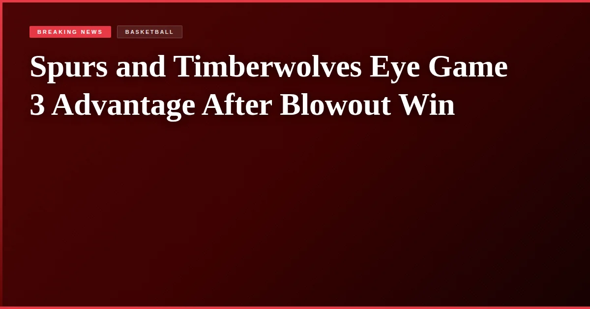 Spurs and Timberwolves Eye Game 3 Advantage After Blowout Win