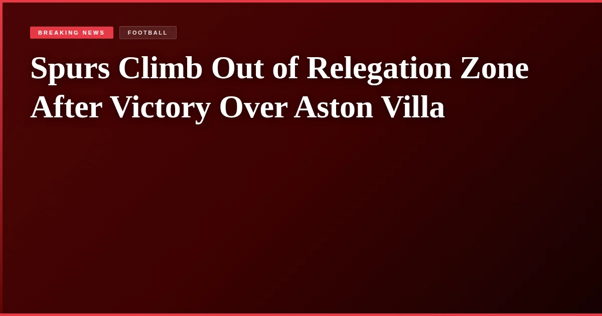 Spurs Climb Out of Relegation Zone After Victory Over Aston Villa